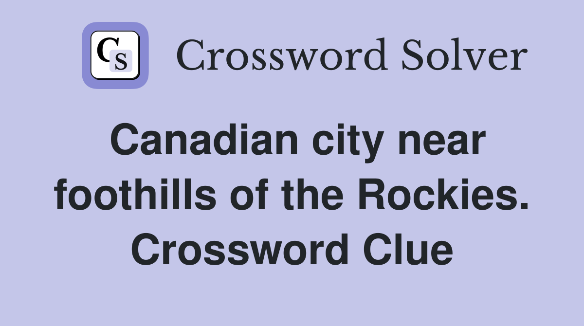 Canadian city near foothills of the Rockies. Crossword Clue
