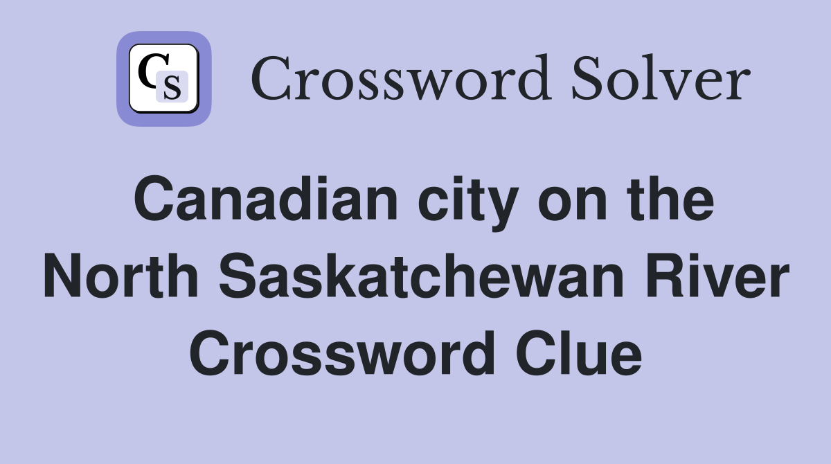 Canadian city on the North Saskatchewan River Crossword Clue