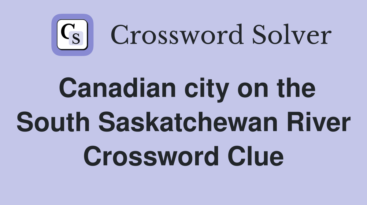 Canadian city on the South Saskatchewan River Crossword Clue