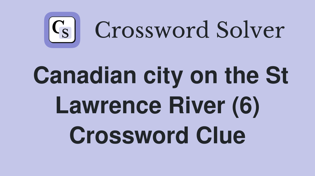Canadian city on the St Lawrence River (6) Crossword Clue
