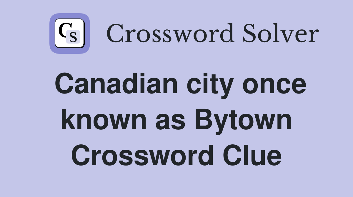 Canadian city once known as Bytown Crossword Clue