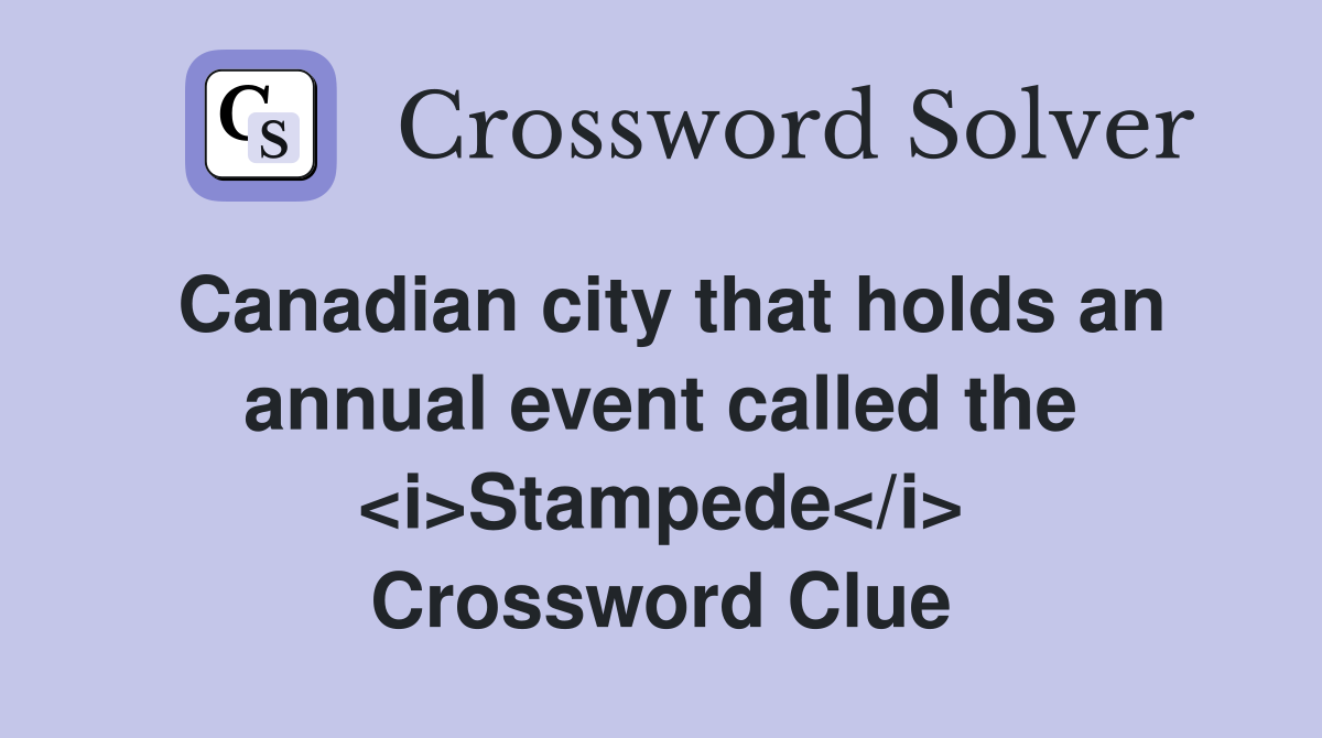 Canadian city that holds an annual event called the <i>Stampede</i> Crossword Clue
