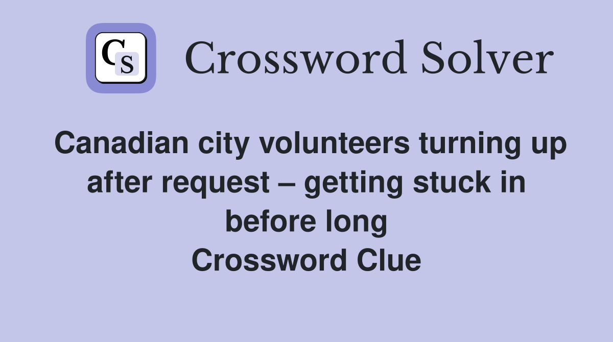 Canadian city volunteers turning up after request – getting stuck in before long Crossword Clue