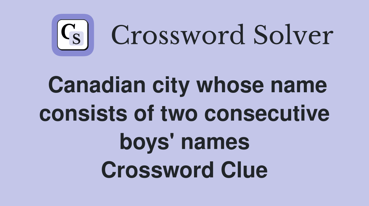 Canadian city whose name consists of two consecutive boys' names Crossword Clue