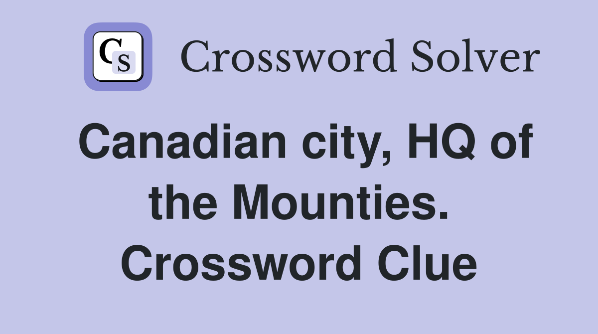 Canadian city, HQ of the Mounties. Crossword Clue