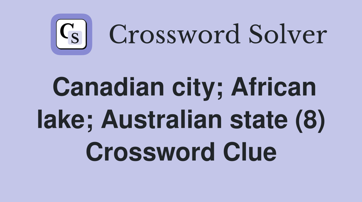 Canadian city; African lake; Australian state (8) Crossword Clue