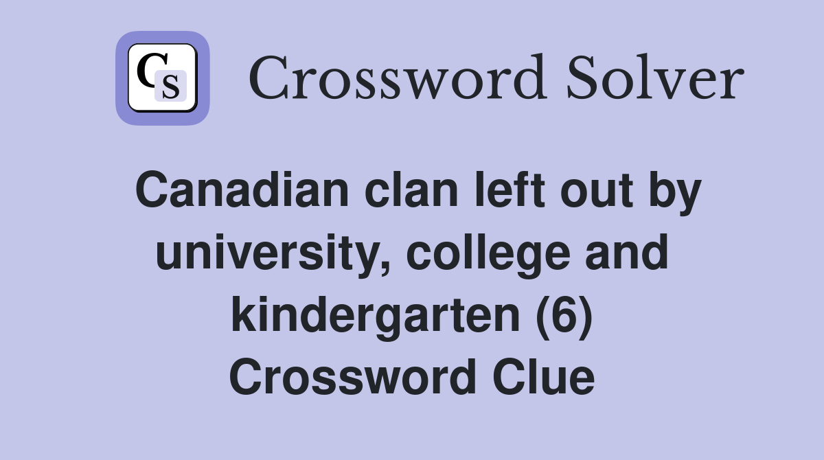 Canadian clan left out by university, college and kindergarten (6) Crossword Clue