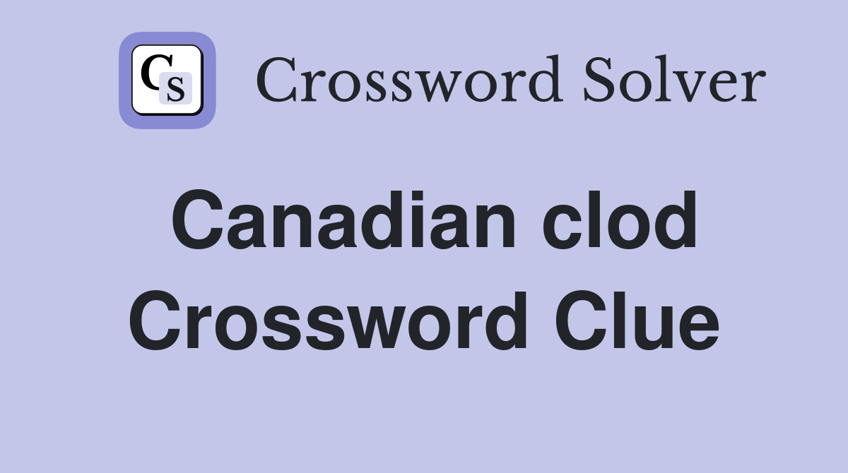 Canadian clod Crossword Clue