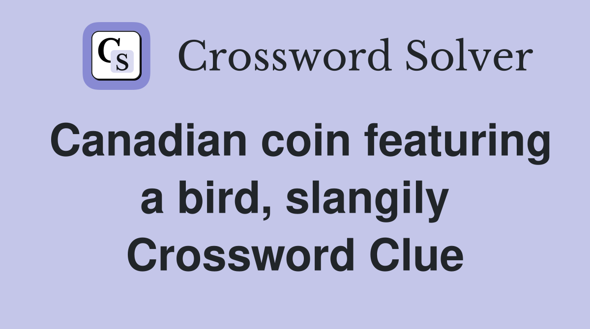 Canadian coin featuring a bird, slangily Crossword Clue