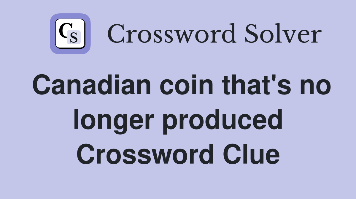 Canadian coin that's no longer produced Crossword Clue