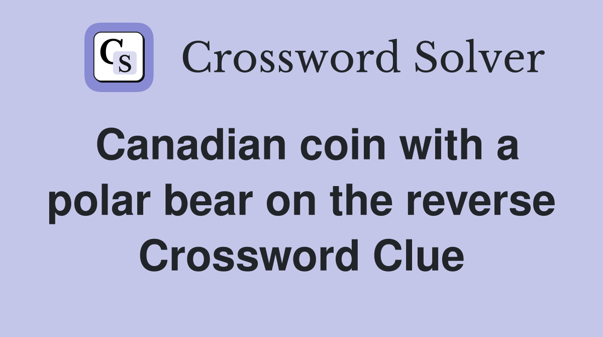 Canadian coin with a polar bear on the reverse Crossword Clue