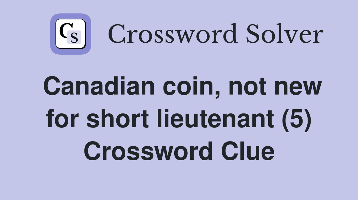 Canadian coin, not new for short lieutenant (5) Crossword Clue
