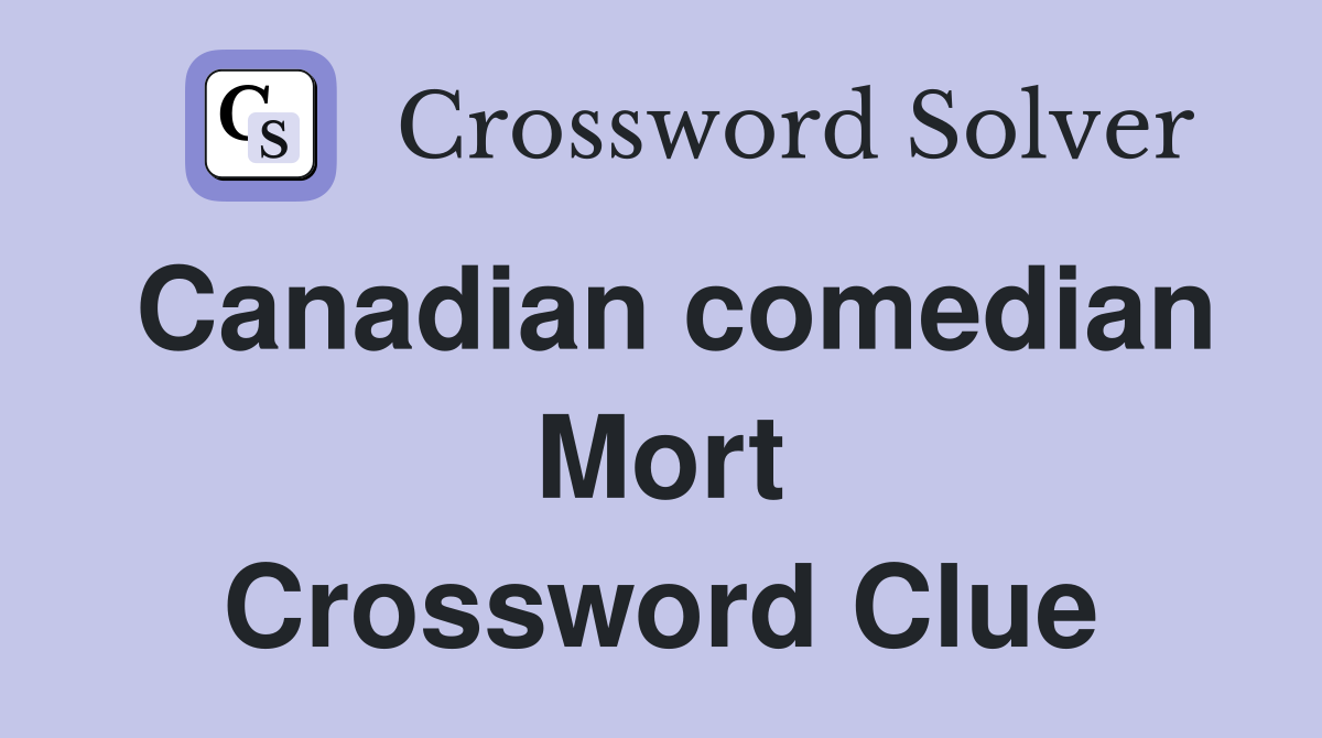 Canadian comedian Mort Crossword Clue
