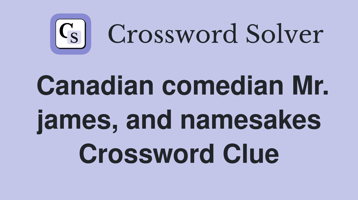Canadian comedian Mr. james, and namesakes Crossword Clue
