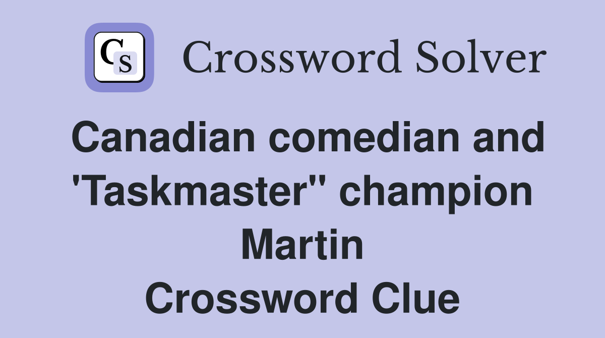 Canadian comedian and 'Taskmaster" champion Martin Crossword Clue
