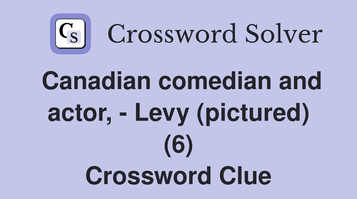Canadian comedian and actor, - Levy (pictured) (6) Crossword Clue