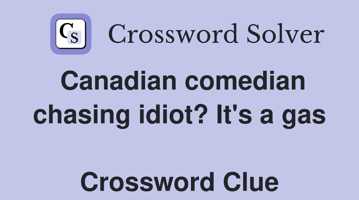 Canadian comedian chasing idiot? It's a gas  Crossword Clue