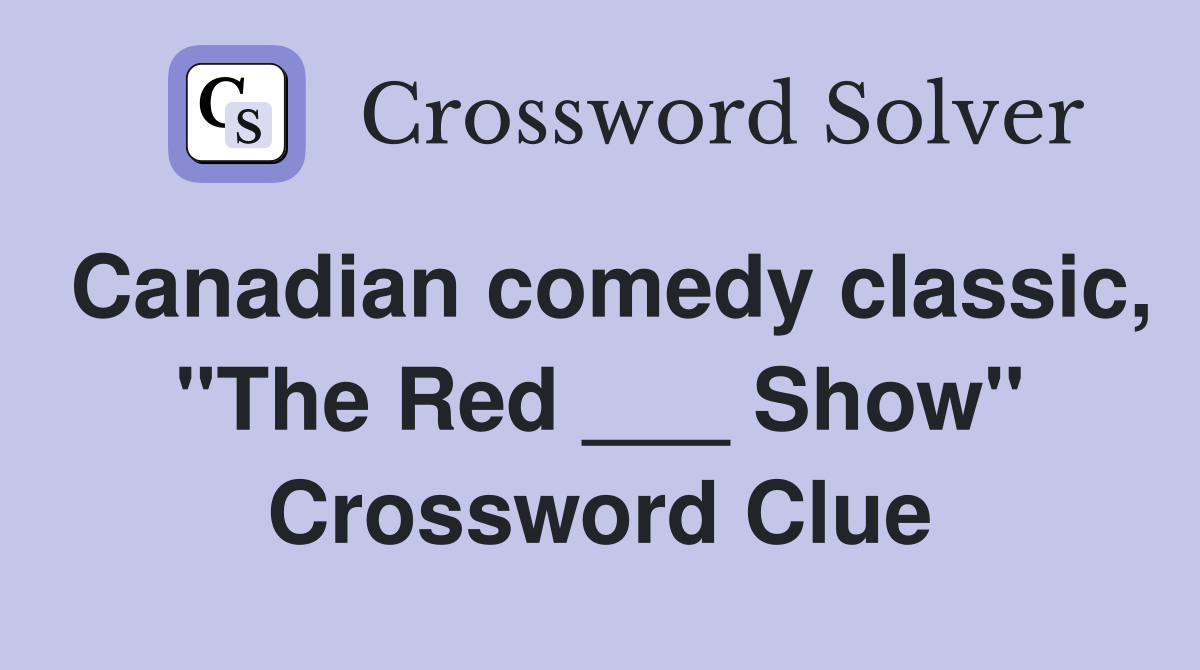 Canadian comedy classic, "The Red ___ Show" Crossword Clue