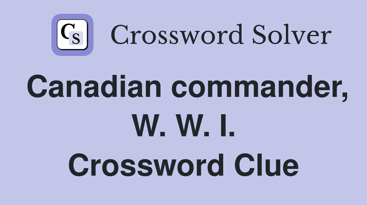Canadian commander, W. W. I. Crossword Clue