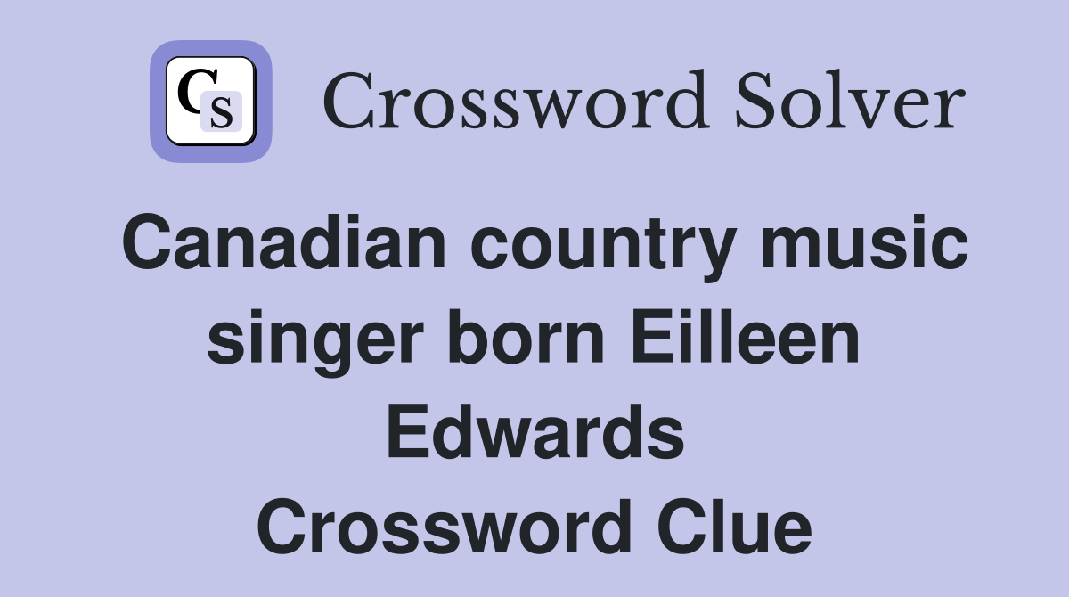 Canadian country music singer born Eilleen Edwards Crossword Clue