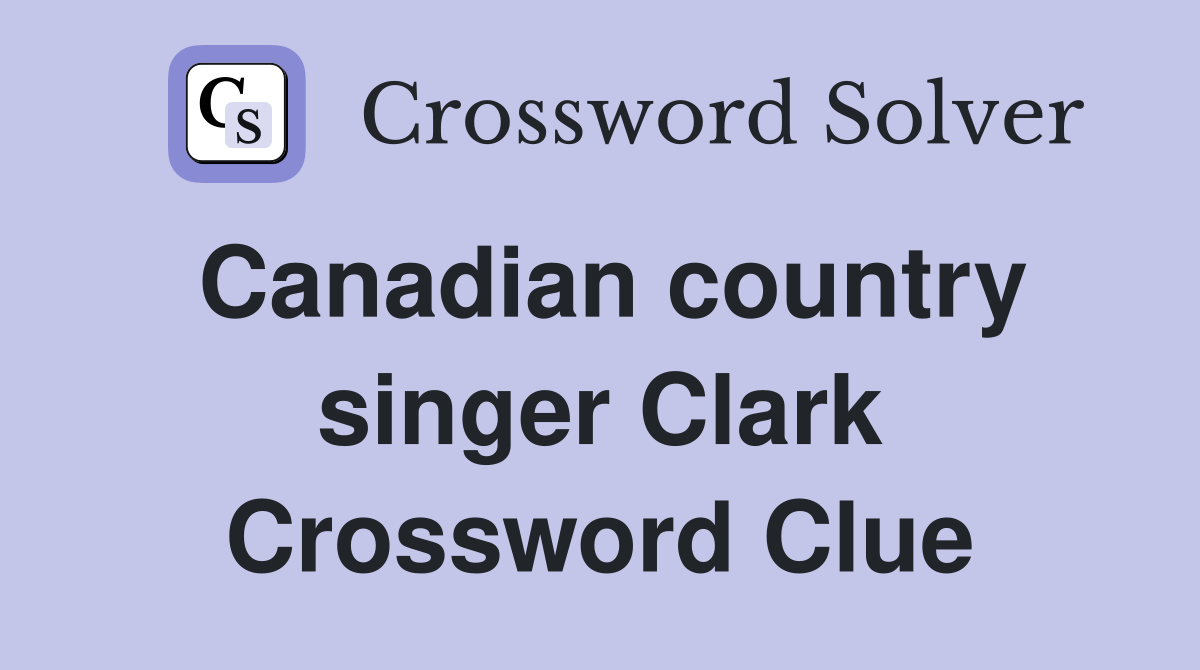 Canadian country singer Clark Crossword Clue