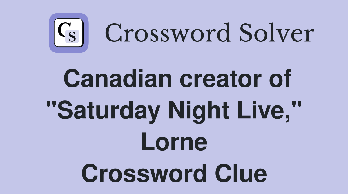 Canadian creator of "Saturday Night Live," Lorne Crossword Clue
