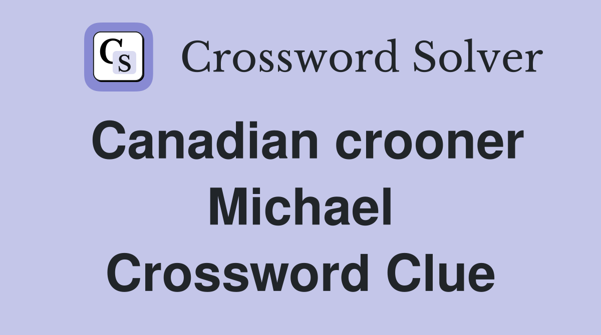 Canadian crooner Michael Crossword Clue