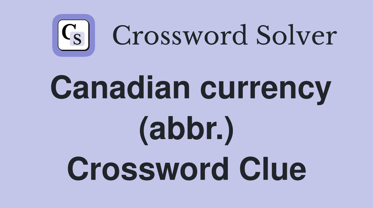 Canadian currency (abbr.) Crossword Clue