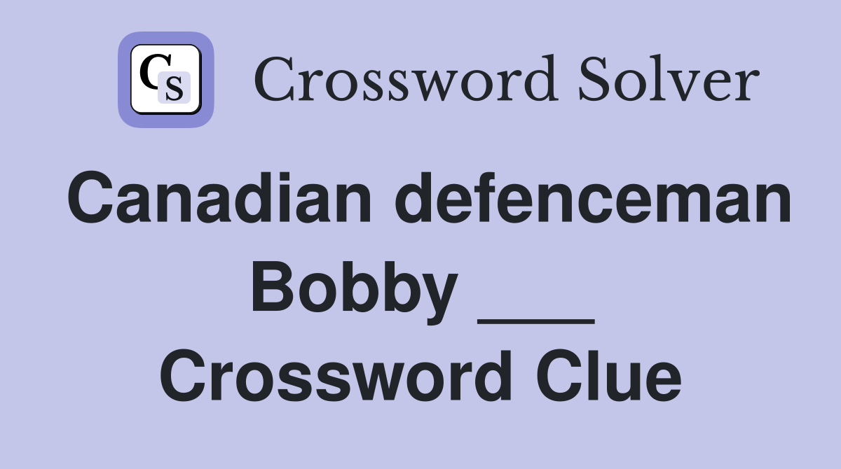 Canadian defenceman Bobby ___ Crossword Clue
