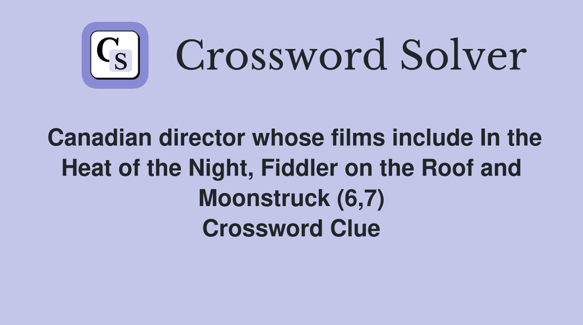 Canadian director whose films include In the Heat of the Night, Fiddler on the Roof and Moonstruck (6,7) Crossword Clue