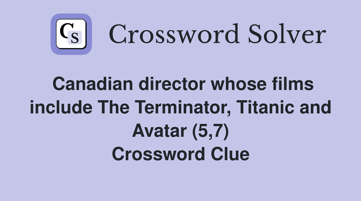 Canadian director whose films include The Terminator, Titanic and Avatar (5,7) Crossword Clue