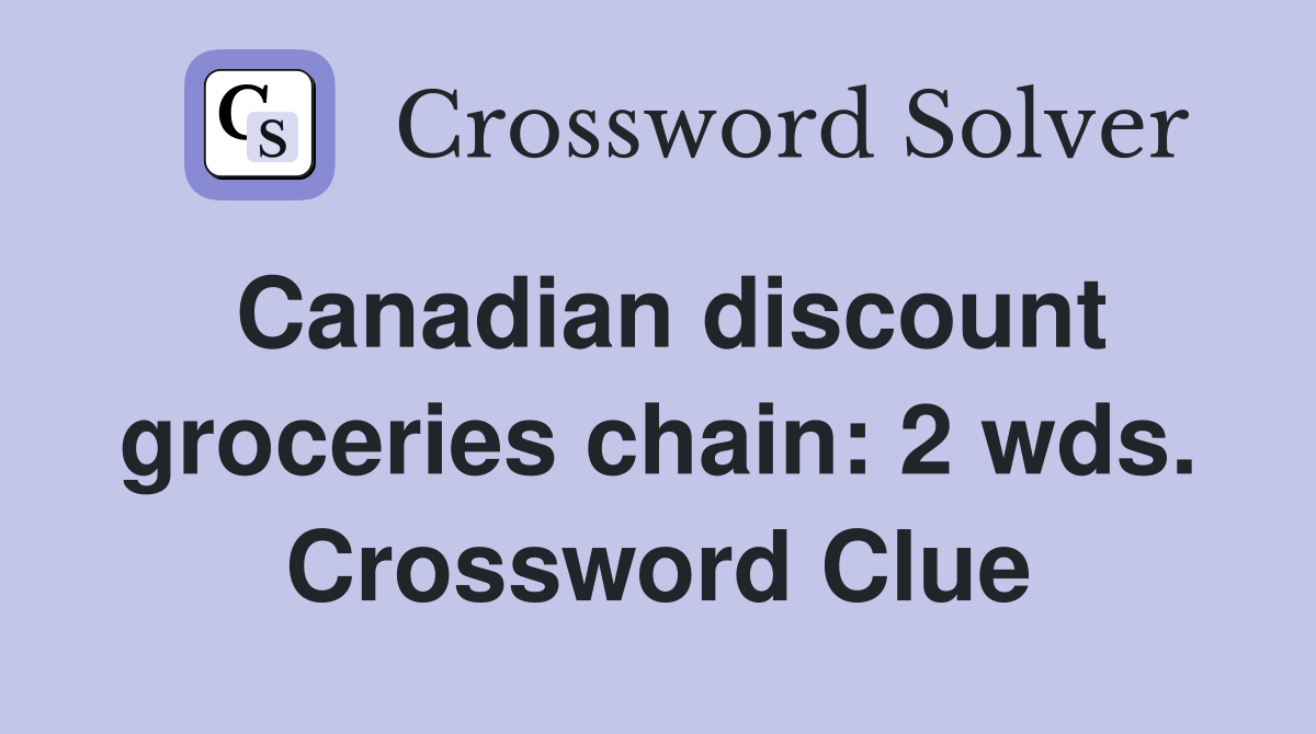 Canadian discount groceries chain: 2 wds. Crossword Clue
