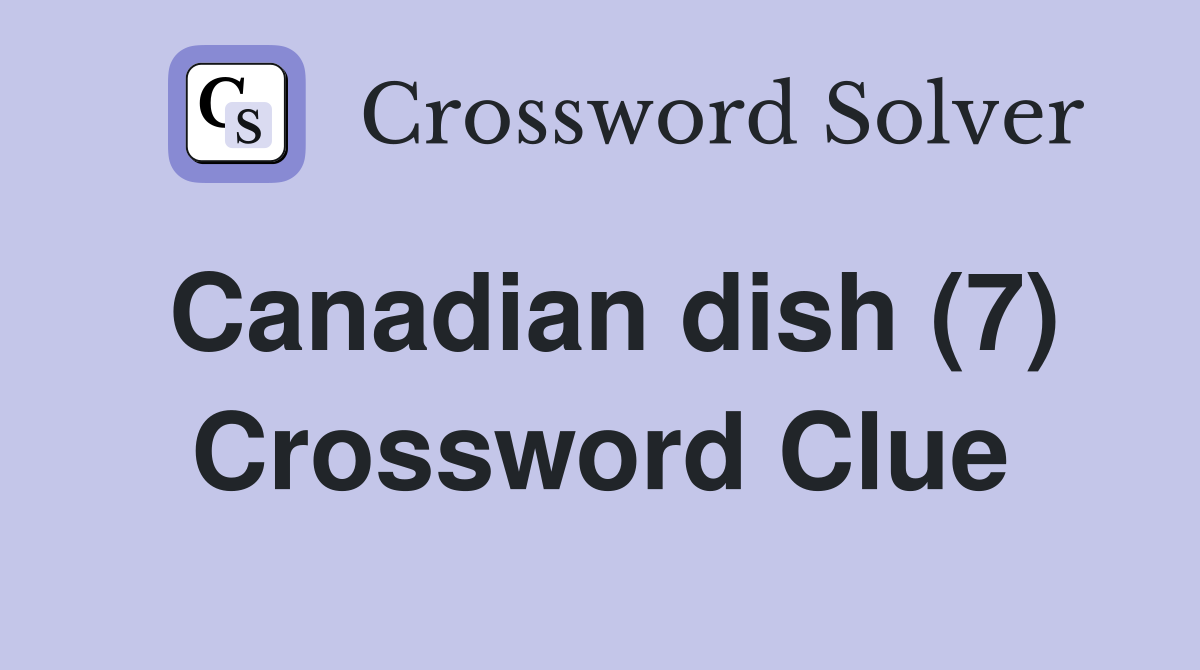 Canadian dish (7) Crossword Clue