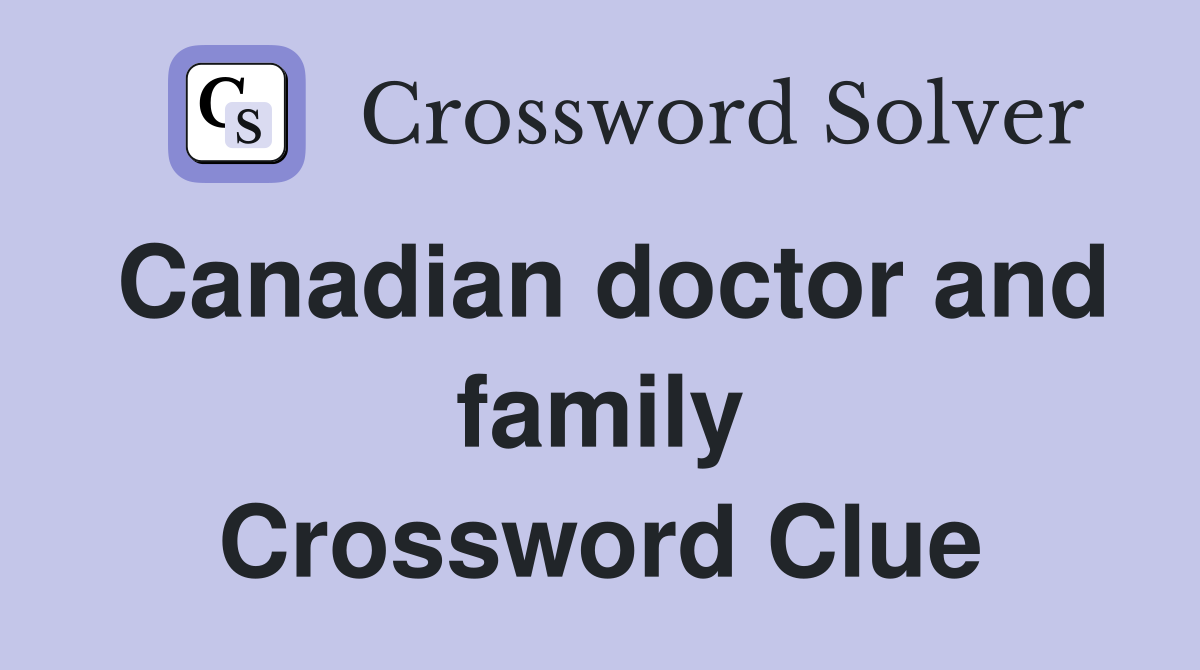 Canadian doctor and family Crossword Clue