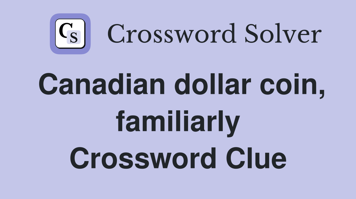 Canadian dollar coin, familiarly Crossword Clue