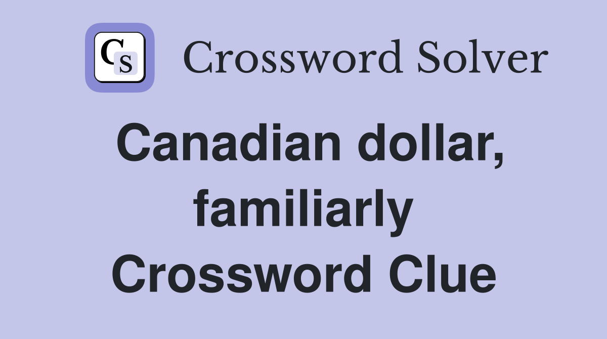 Canadian dollar, familiarly Crossword Clue
