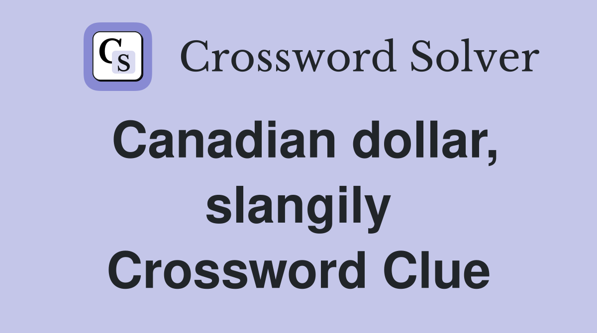 Canadian dollar, slangily Crossword Clue