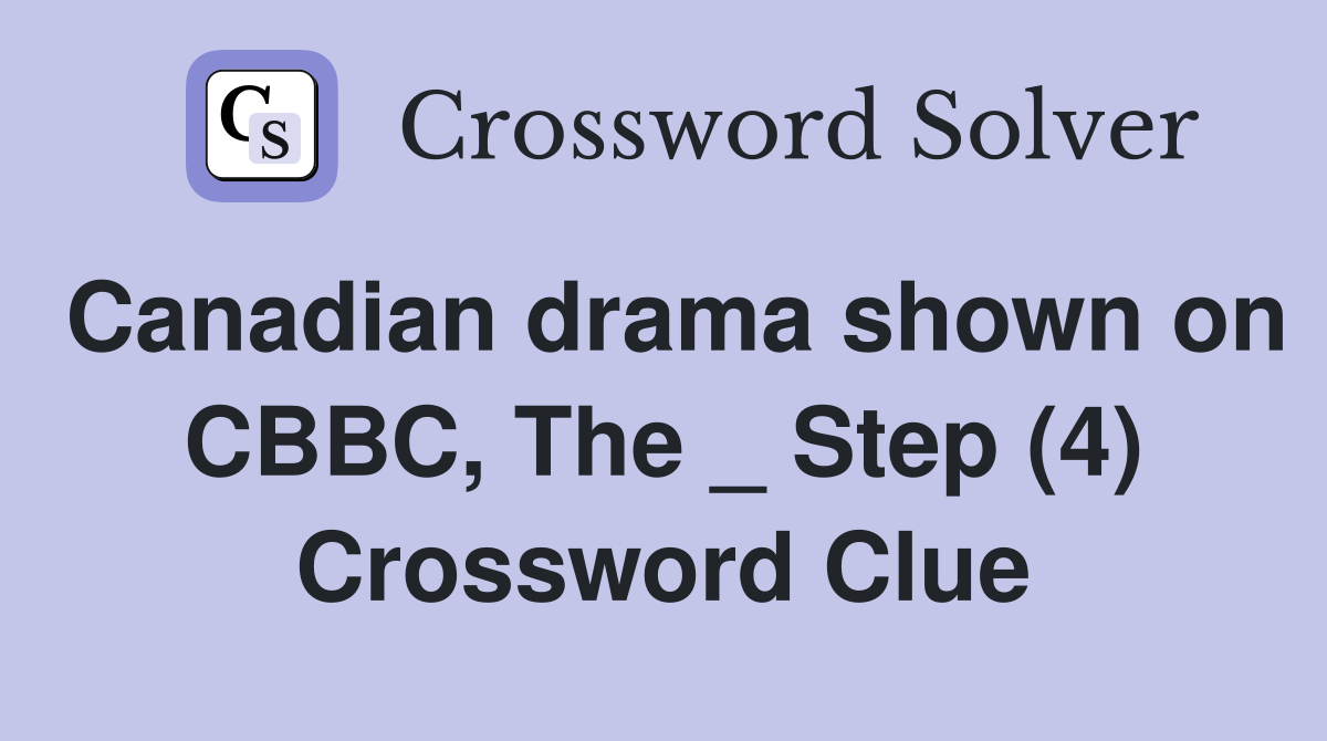 Canadian drama shown on CBBC, The _ Step (4) Crossword Clue