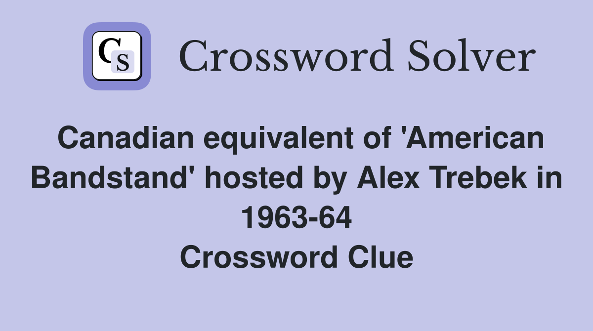Canadian equivalent of 'American Bandstand' hosted by Alex Trebek in 1963-64 Crossword Clue