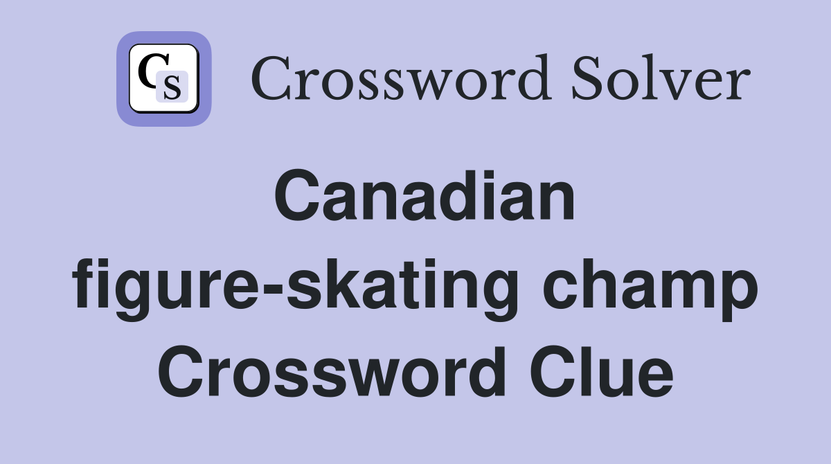 Canadian figure-skating champ Crossword Clue
