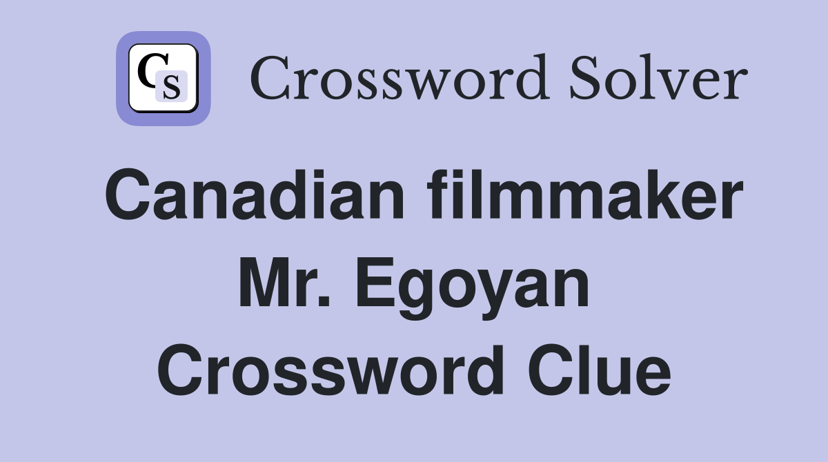 Canadian filmmaker Mr. Egoyan Crossword Clue