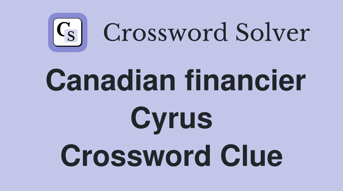 Canadian financier Cyrus Crossword Clue