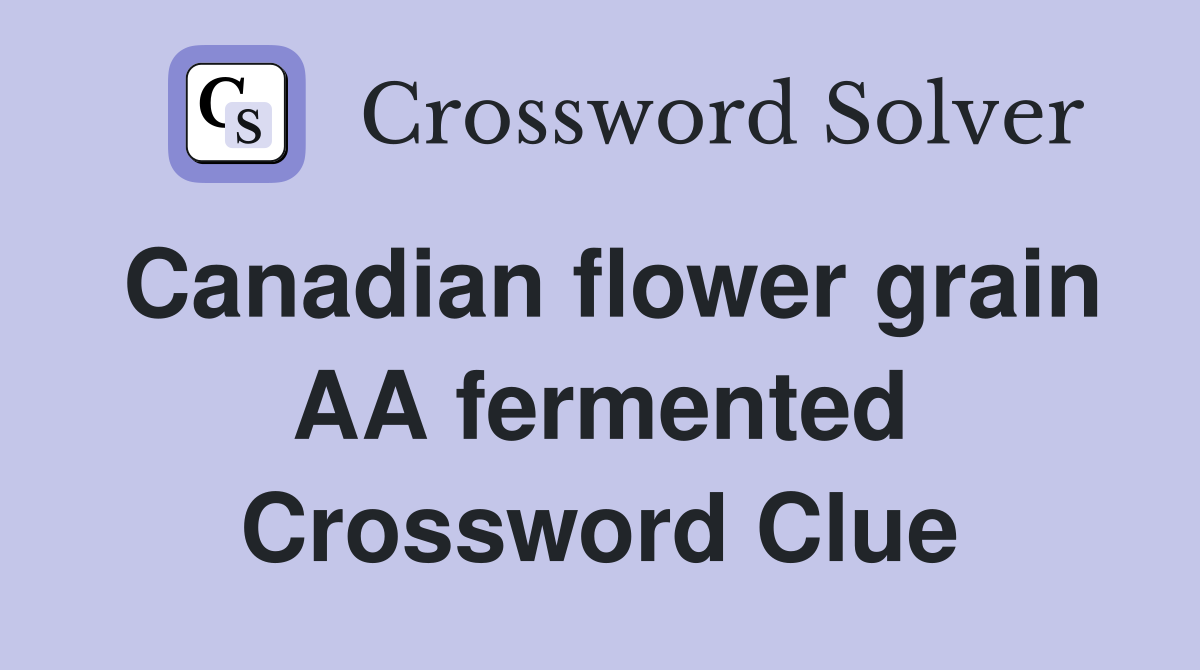 Canadian flower grain AA fermented Crossword Clue