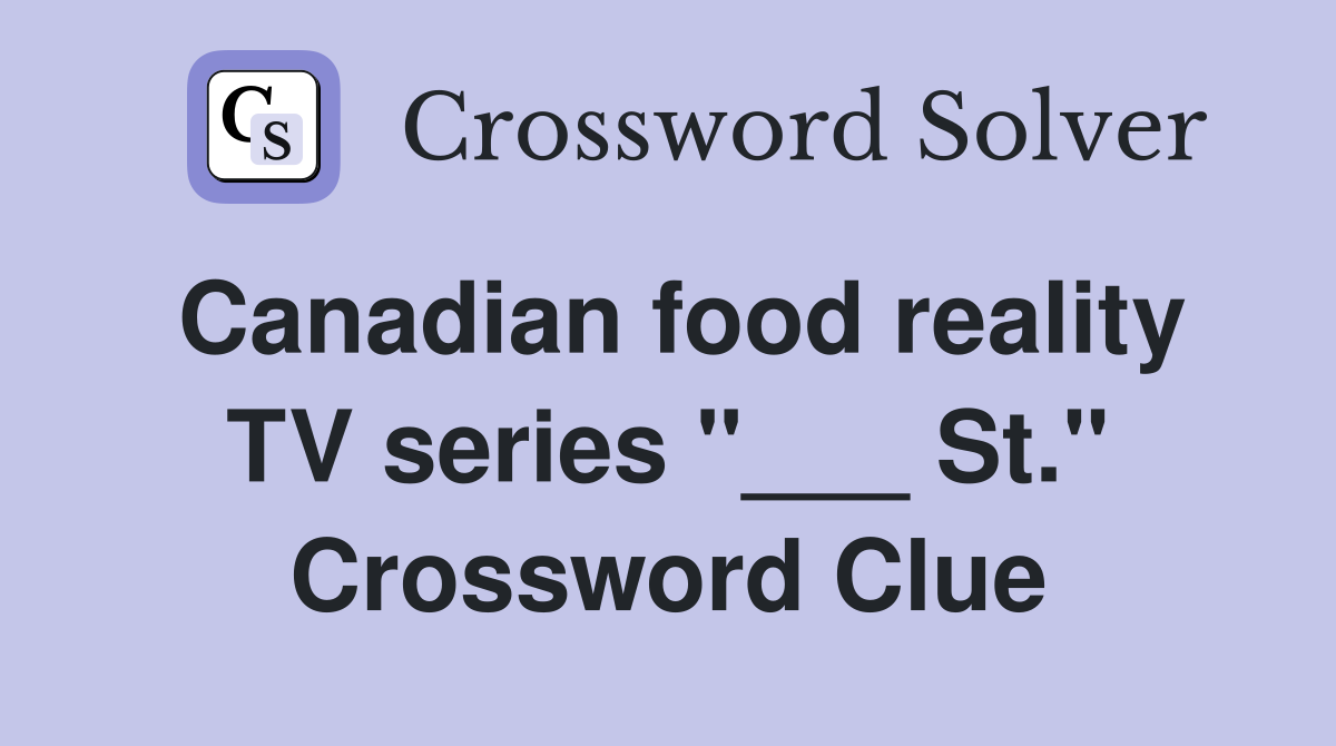 Canadian food reality TV series "___ St." Crossword Clue
