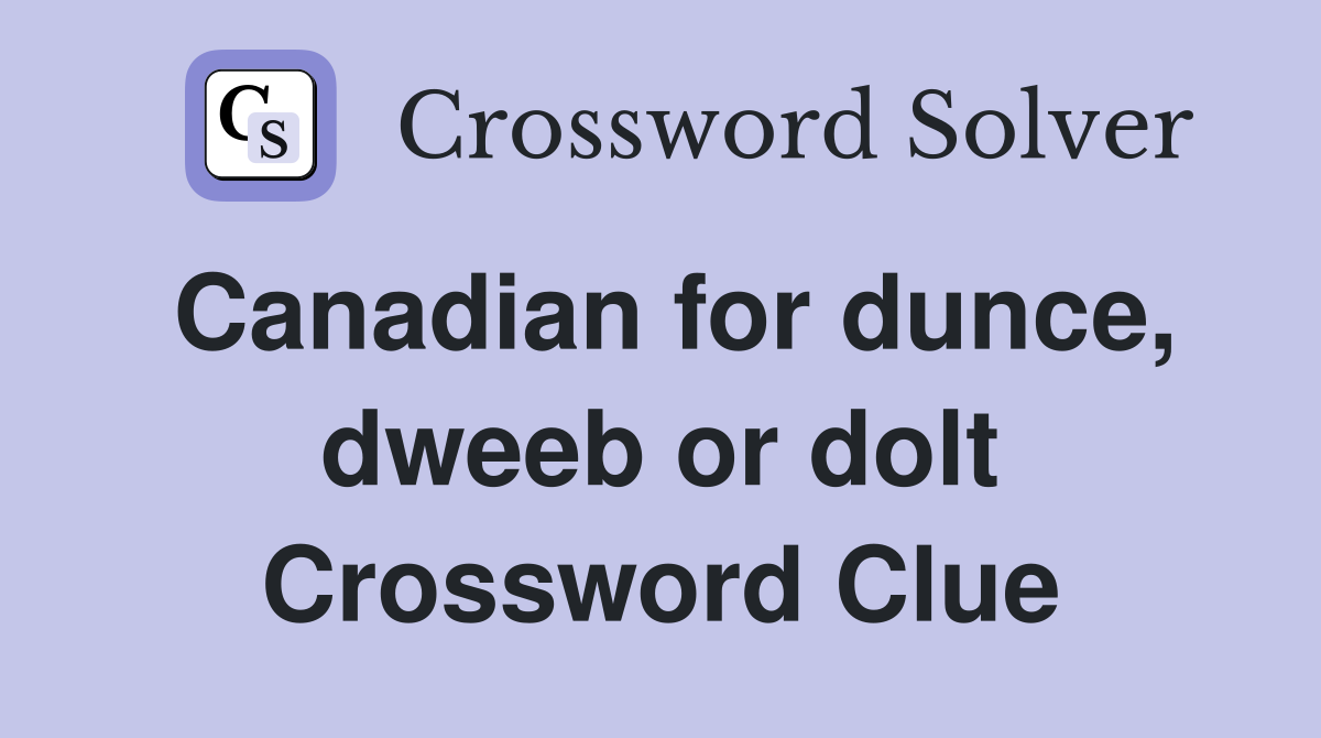 Canadian for dunce, dweeb or dolt Crossword Clue
