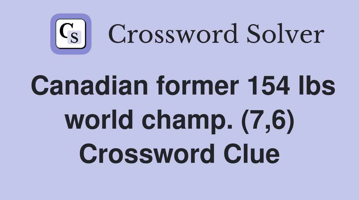 Canadian former 154 lbs world champ. (7,6) Crossword Clue