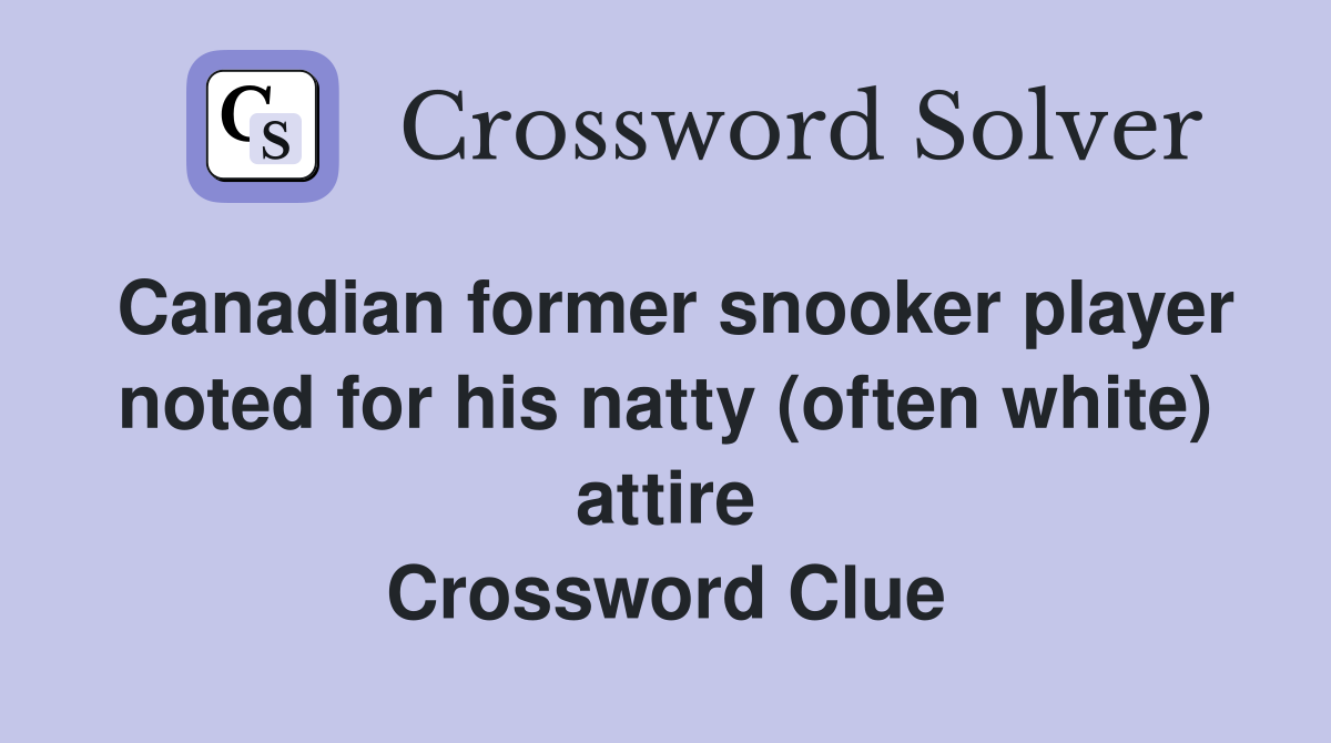 Canadian former snooker player noted for his natty (often white) attire Crossword Clue