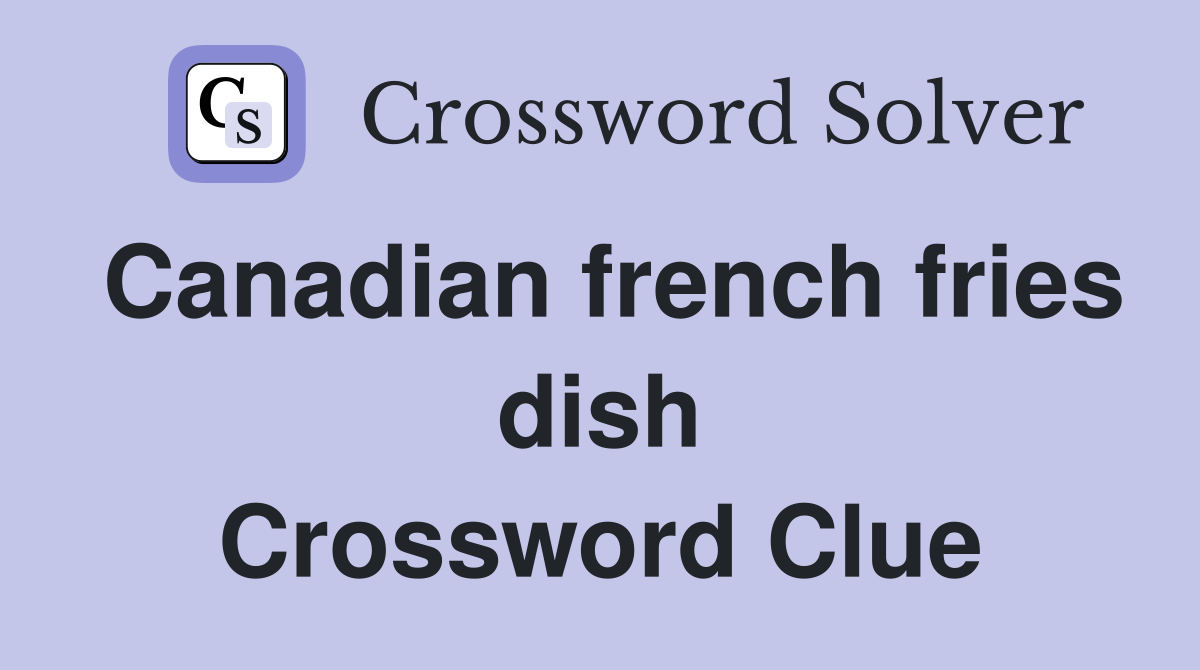 Canadian french fries dish Crossword Clue