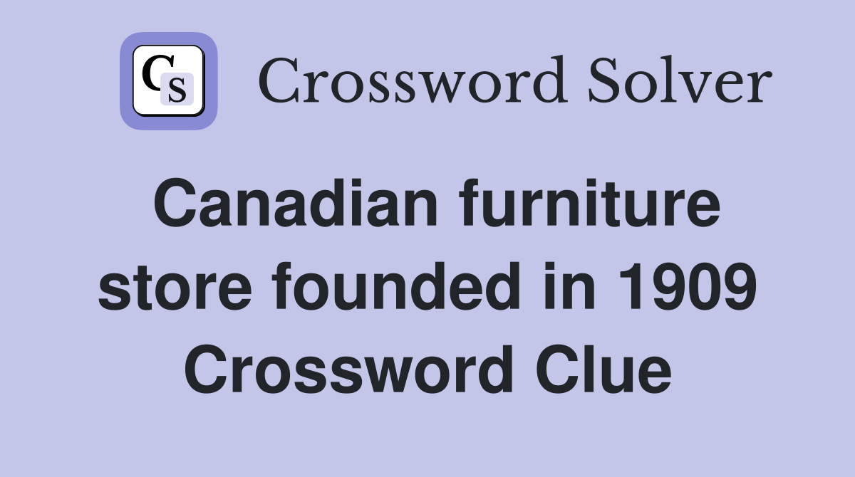 Canadian furniture store founded in 1909 Crossword Clue