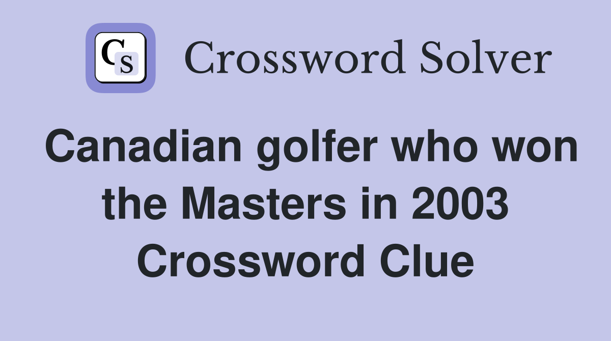 Canadian golfer who won the Masters in 2003 Crossword Clue